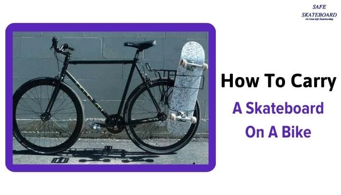 How To Carry A Skateboard On A Bike? A Complete Guide