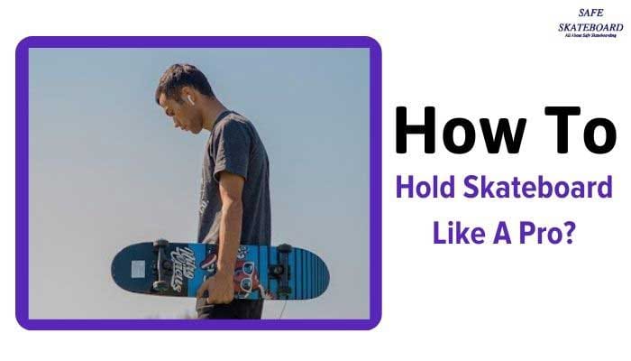 How to Hold Skateboard Like A Pro