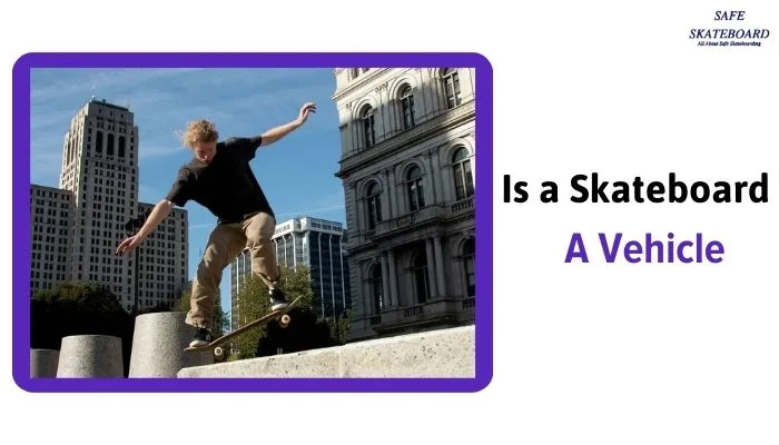 Is a Skateboard A Vehicle | What Category vehicle It Is