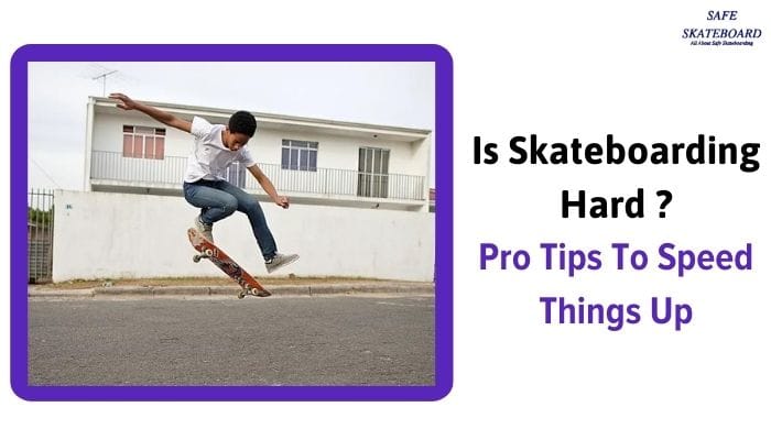 Is Skateboarding Hard Pro Tips To Speed Things Up