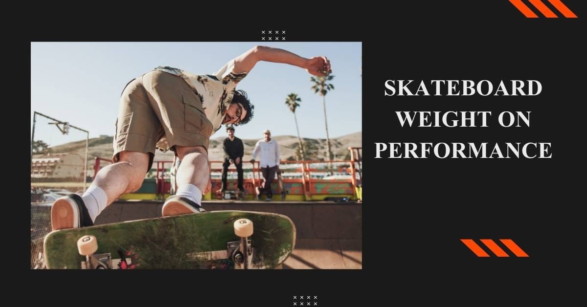 Understanding The Impact Of Skateboard Weight On Performance