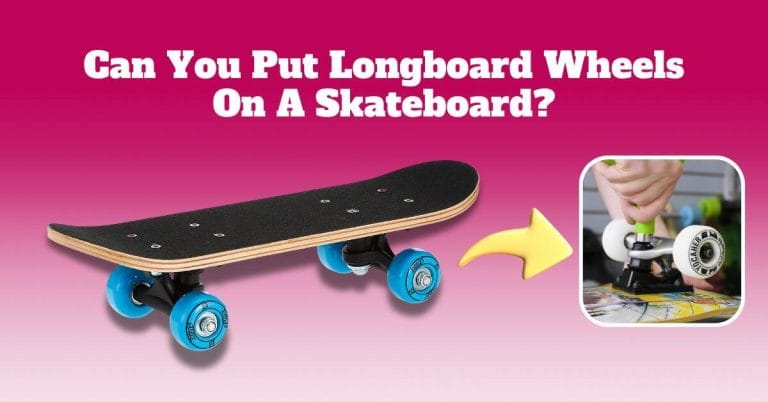 Can You Put Longboard Wheels On A Skateboard