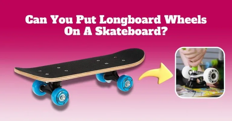 Can You Put Longboard Wheels On A Skateboard